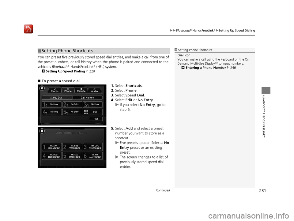 Acura TLX 2017  Navigation Manual Continued231
uuBluetooth ® HandsFreeLink ®u Setting Up Speed Dialing
Bluetooth ® HandsFreeLink ®
You can preset five previously stored speed  dial entries, and make a call from one of 
the preset 