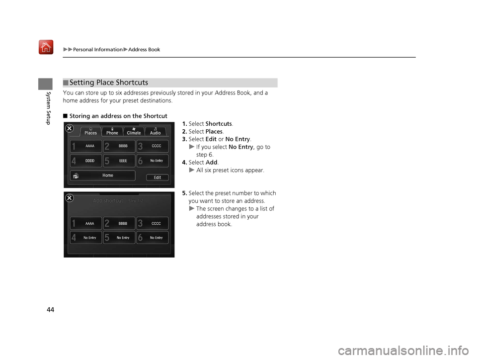 Acura TLX 2017  Navigation Manual 44
uuPersonal Information uAddress Book
System SetupYou can store up to six addresses previous ly stored in your Address Book, and a 
home address for your preset destinations.
■ Storing an address 