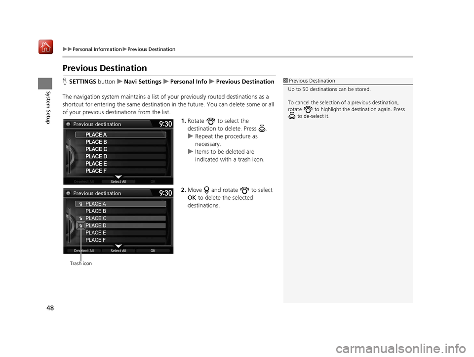 Acura TLX 2017  Navigation Manual 48
uuPersonal Information uPrevious Destination
System Setup
Previous Destination
H SETTINGS  buttonuNavi Settings uPersonal Info uPrevious Destination
The navigation system maintain s a list of your 