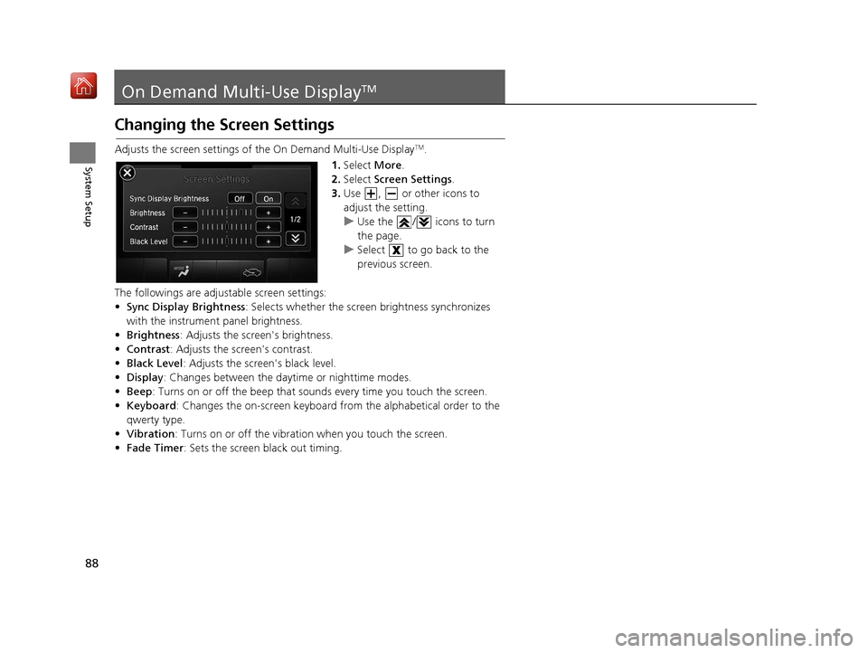 Acura TLX 2017  Navigation Manual 88
System Setup
On Demand Multi-Use DisplayTM
Changing the Screen Settings
Adjusts the screen settings of the On Demand Multi-Use DisplayTM.
1. Select  More.
2. Select  Screen Settings .
3. Use  ,   o