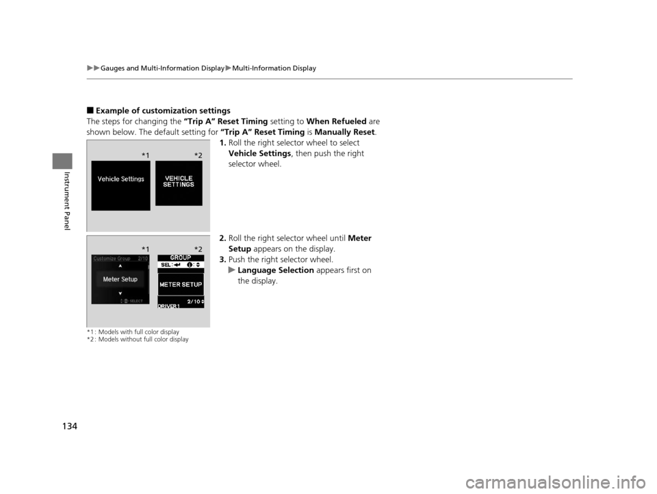 Acura TLX 2016 Owners Manual 134
uuGauges and Multi-Information Display uMulti-Information Display
Instrument Panel
■Example of customization settings
The steps for changing the “Trip A” Reset Timing setting to When Refuel Acura TLX 2016 Owners Manual 134
uuGauges and Multi-Information Display uMulti-Information Display
Instrument Panel
■Example of customization settings
The steps for changing the “Trip A” Reset Timing setting to When Refuel