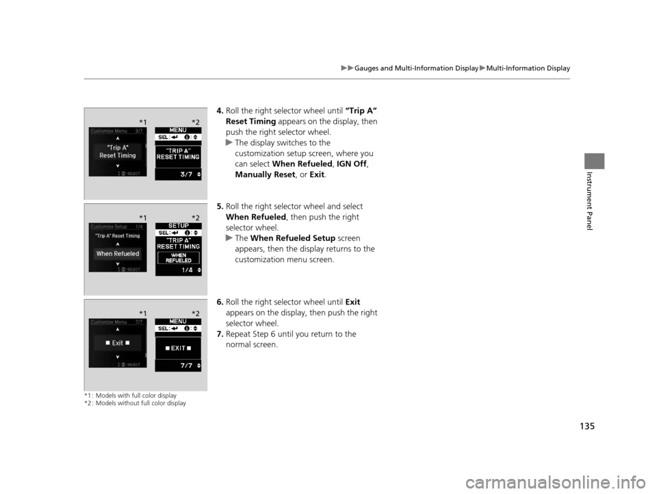 Acura TLX 2016 Owners Manual 135
uuGauges and Multi-Information Display uMulti-Information Display
Instrument Panel
4. Roll the right selector wheel until “Trip A”
Reset Timing appears on the display, then
push the right Acura TLX 2016 Owners Manual 135
uuGauges and Multi-Information Display uMulti-Information Display
Instrument Panel
4. Roll the right selector wheel until “Trip A”
Reset Timing appears on the display, then
push the right