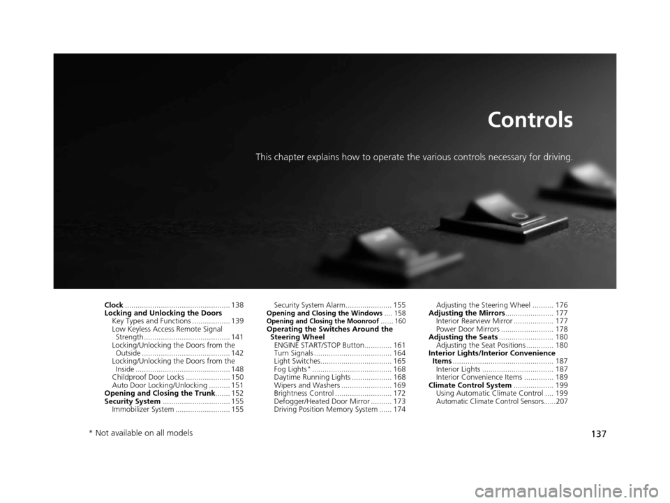 Acura TLX 2016  Owners Manual 137
Controls
This chapter explains how to operate the various controls necessary for driving.
Clock.................................................. 138
Locking and Unlocking the Doors
Key Types and 