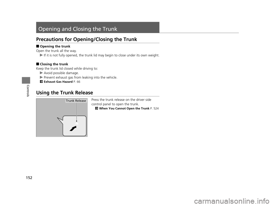 Acura TLX 2016 Owners Manual 152
Controls
Opening and Closing the Trunk
Precautions for Opening/Closing the Trunk
■Opening the trunk
Open the trunk all the way. u If it is not fully opened, the trunk lid may begin to close unde Acura TLX 2016 Owners Manual 152
Controls
Opening and Closing the Trunk
Precautions for Opening/Closing the Trunk
■Opening the trunk
Open the trunk all the way. u If it is not fully opened, the trunk lid may begin to close unde