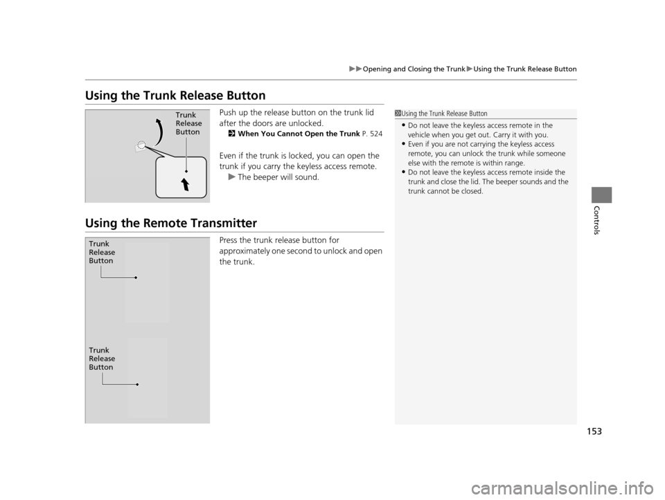 Acura TLX 2016 Owners Guide 153
uuOpening and Closing the Trunk uUsing the Trunk Release Button
Controls
Using the Trunk Release Button
Push up the release bu tton on the trunk lid
after the doors are unlocked.
2 When You Canno Acura TLX 2016 Owners Guide 153
uuOpening and Closing the Trunk uUsing the Trunk Release Button
Controls
Using the Trunk Release Button
Push up the release bu tton on the trunk lid
after the doors are unlocked.
2 When You Canno