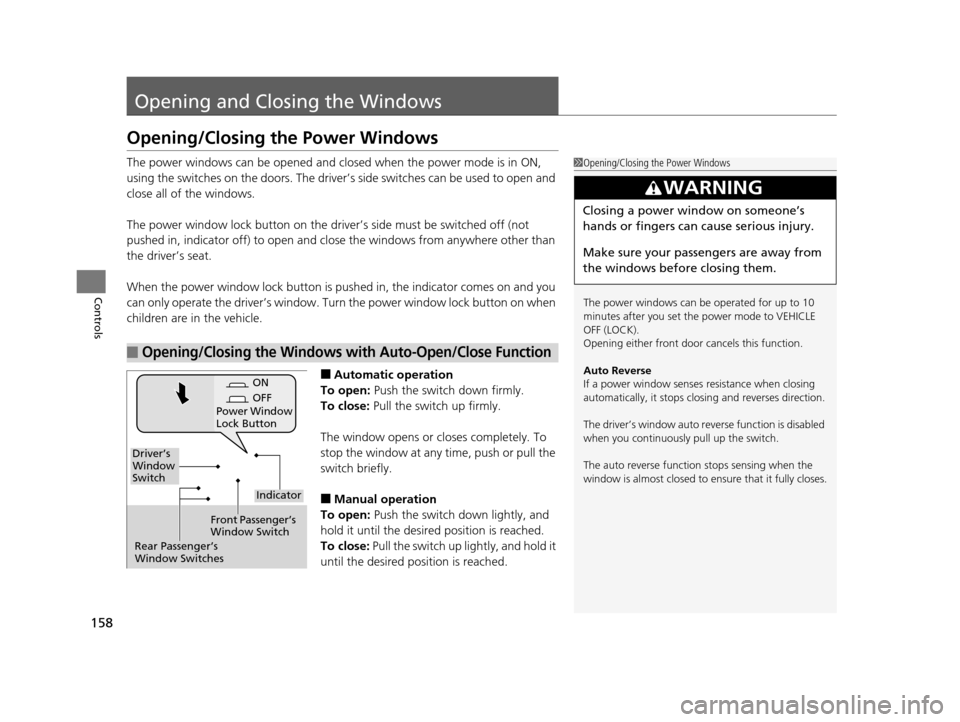 Acura TLX 2016 Owners Manual 158
Controls
Opening and Closing the Windows
Opening/Closing the Power Windows
The power windows can be opened and closed when the power mode is in ON,
using the switches on the doors. The driver’s Acura TLX 2016 Owners Manual 158
Controls
Opening and Closing the Windows
Opening/Closing the Power Windows
The power windows can be opened and closed when the power mode is in ON,
using the switches on the doors. The driver’s