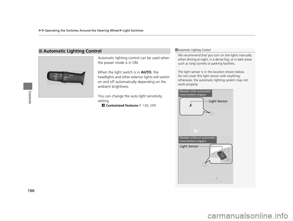 Acura TLX 2016 Owners Manual uuOperating the Switches Around the Steering Wheel uLight Switches
166
Controls
Automatic lighting control can be used when
the power mode is in ON.
When the light switch is in AUTO, the
headlights Acura TLX 2016 Owners Manual uuOperating the Switches Around the Steering Wheel uLight Switches
166
Controls
Automatic lighting control can be used when
the power mode is in ON.
When the light switch is in AUTO, the
headlights
