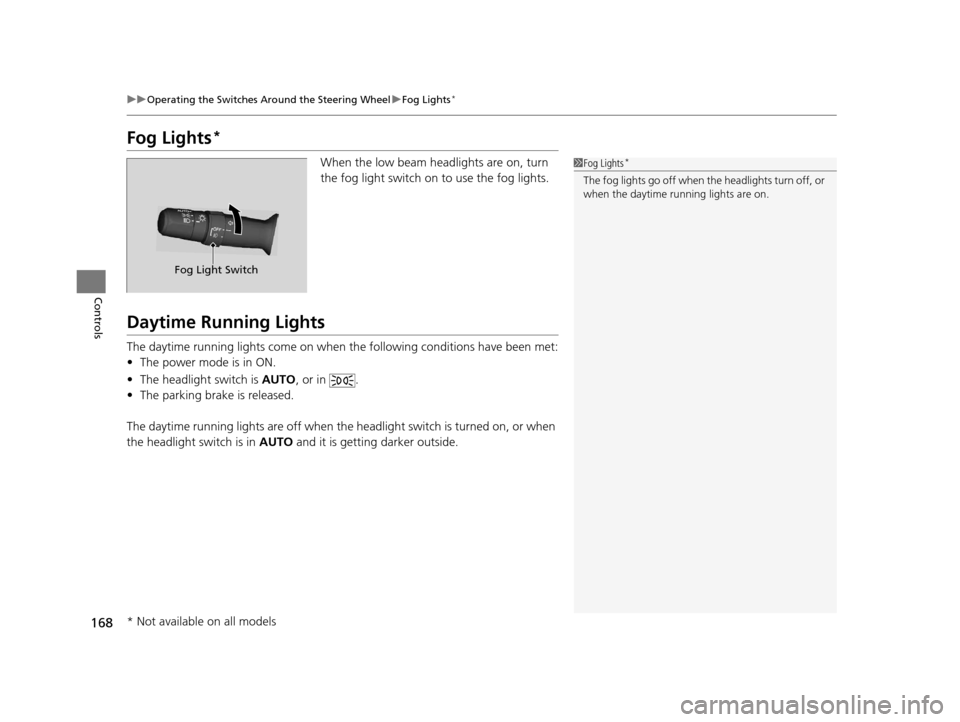 Acura TLX 2016 Owners Manual 168
uuOperating the Switches Around the Steering Wheel uFog Lights*
Controls
Fog Lights*
When the low beam headlights are on, turn
the fog light switch on to use the fog lights.
Daytime Running Light Acura TLX 2016 Owners Manual 168
uuOperating the Switches Around the Steering Wheel uFog Lights*
Controls
Fog Lights*
When the low beam headlights are on, turn
the fog light switch on to use the fog lights.
Daytime Running Light