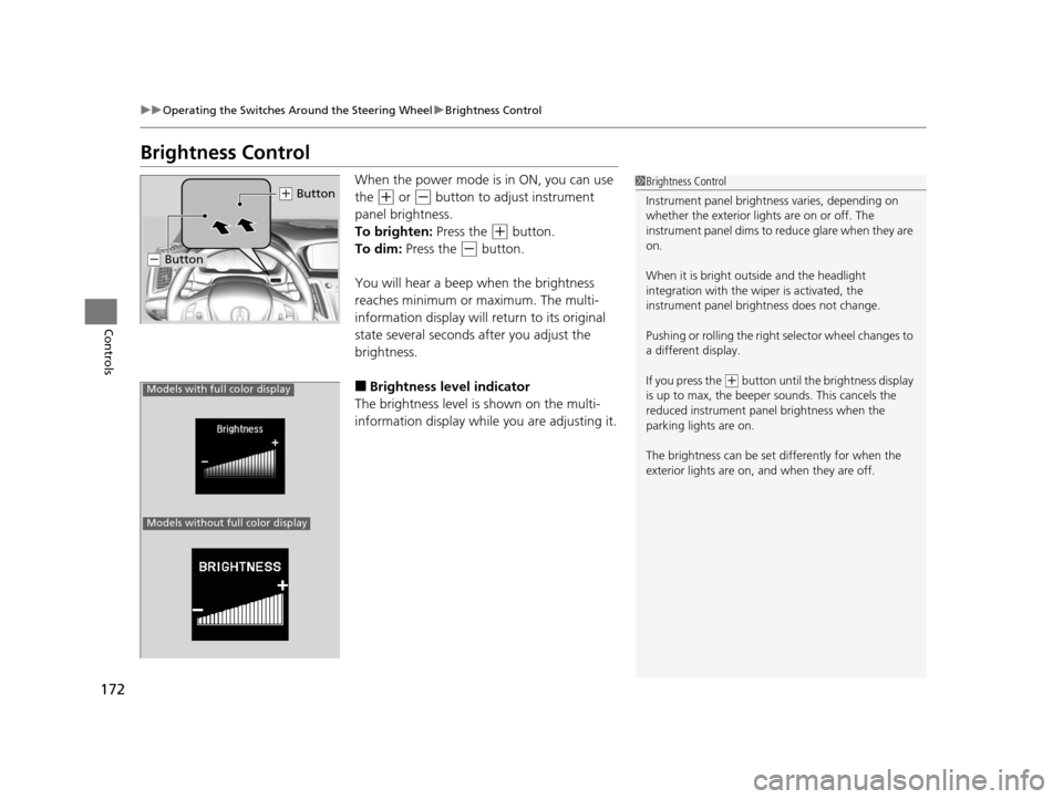 Acura TLX 2016 Owners Manual 172
uuOperating the Switches Around the Steering Wheel uBrightness Control
Controls
Brightness Control
When the power mode is in ON, you can use
the
(+ or (- button to adjust instrument
panel brigh Acura TLX 2016 Owners Manual 172
uuOperating the Switches Around the Steering Wheel uBrightness Control
Controls
Brightness Control
When the power mode is in ON, you can use
the
(+ or (- button to adjust instrument
panel brigh