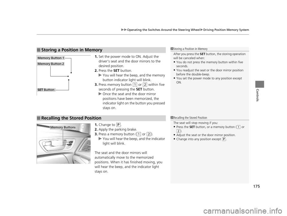 Acura TLX 2016 Owners Manual 175
uuOperating the Switches Around the Steering Wheel uDriving Position Memory System
Controls
1. Set the power mode to ON. Adjust the
driver’s seat and the door mirrors to the
desired position.
Acura TLX 2016 Owners Manual 175
uuOperating the Switches Around the Steering Wheel uDriving Position Memory System
Controls
1. Set the power mode to ON. Adjust the
driver’s seat and the door mirrors to the
desired position.