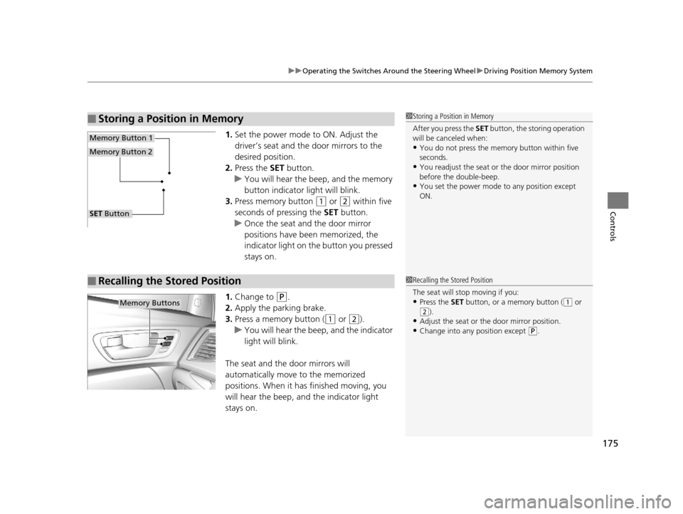 Acura TLX 2016  Owners Manual 175
uuOperating the Switches Around the Steering Wheel uDriving Position Memory System
Controls
1. Set the power mode to ON. Adjust the 
driver’s seat and the door mirrors to the 
desired position.
