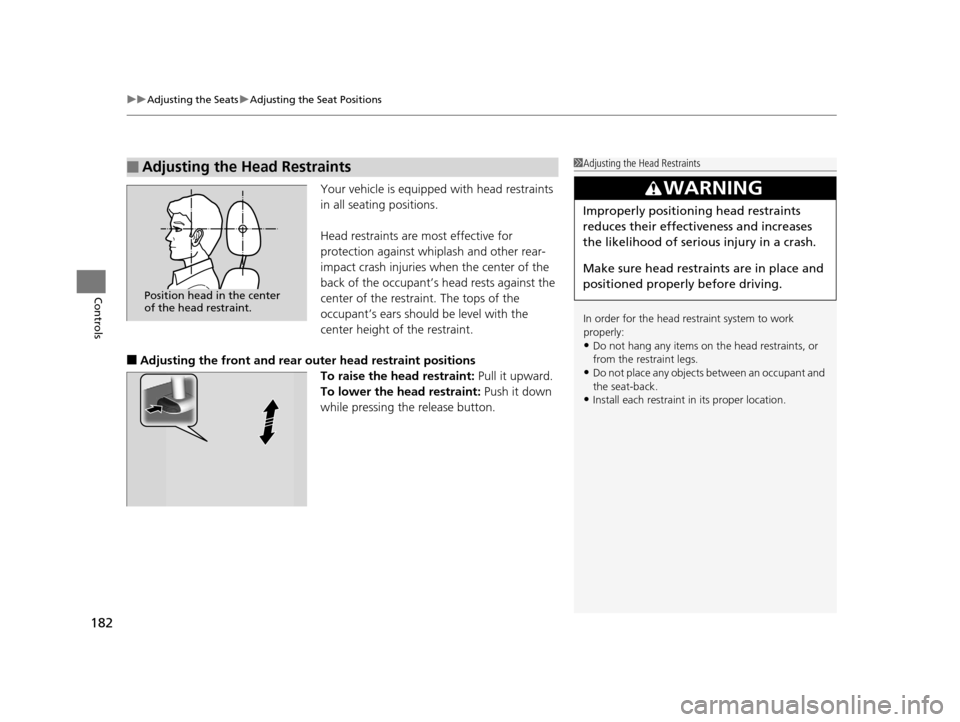 Acura TLX 2016 Owners Manual uuAdjusting the Seats uAdjusting the Seat Positions
182
Controls
Your vehicle is equipped with head restraints
in all seating positions.
Head restraints are most effective for
protection against whi Acura TLX 2016 Owners Manual uuAdjusting the Seats uAdjusting the Seat Positions
182
Controls
Your vehicle is equipped with head restraints
in all seating positions.
Head restraints are most effective for
protection against whi