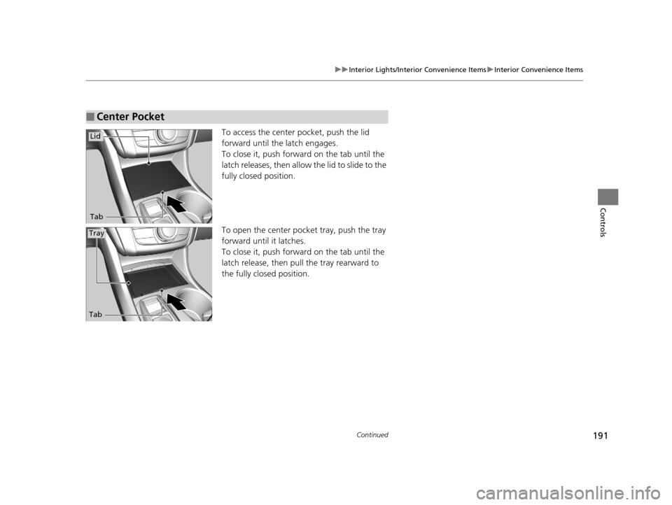 Acura TLX 2016 Owners Manual 191
uuInterior Lights/Interior Convenience Items uInterior Convenience Items
Continued
Controls
To access the center pocket, push the lid
forward until the latch engages.
To close it, push forward o Acura TLX 2016 Owners Manual 191
uuInterior Lights/Interior Convenience Items uInterior Convenience Items
Continued
Controls
To access the center pocket, push the lid
forward until the latch engages.
To close it, push forward o