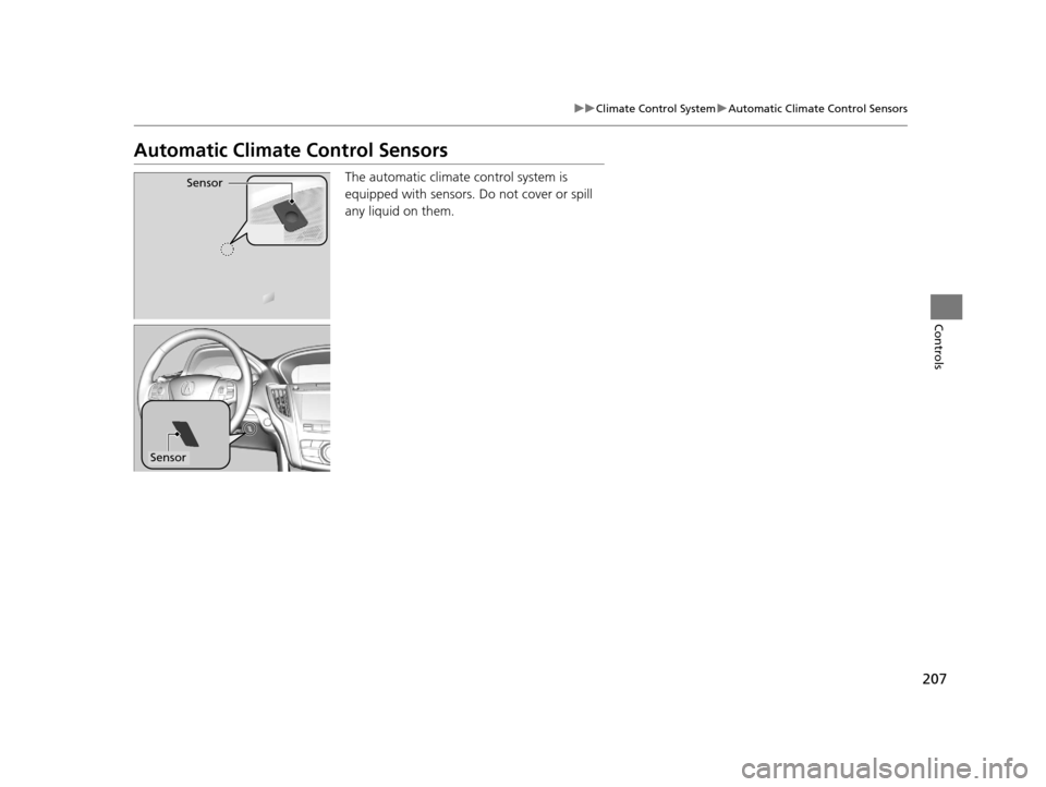 Acura TLX 2016 Owners Manual 207
uuClimate Control System uAutomatic Climate Control Sensors
Controls
Automatic Climate Control Sensors
The automatic climate control system is
equipped with sensors. Do not cover or spill
any l Acura TLX 2016 Owners Manual 207
uuClimate Control System uAutomatic Climate Control Sensors
Controls
Automatic Climate Control Sensors
The automatic climate control system is
equipped with sensors. Do not cover or spill
any l