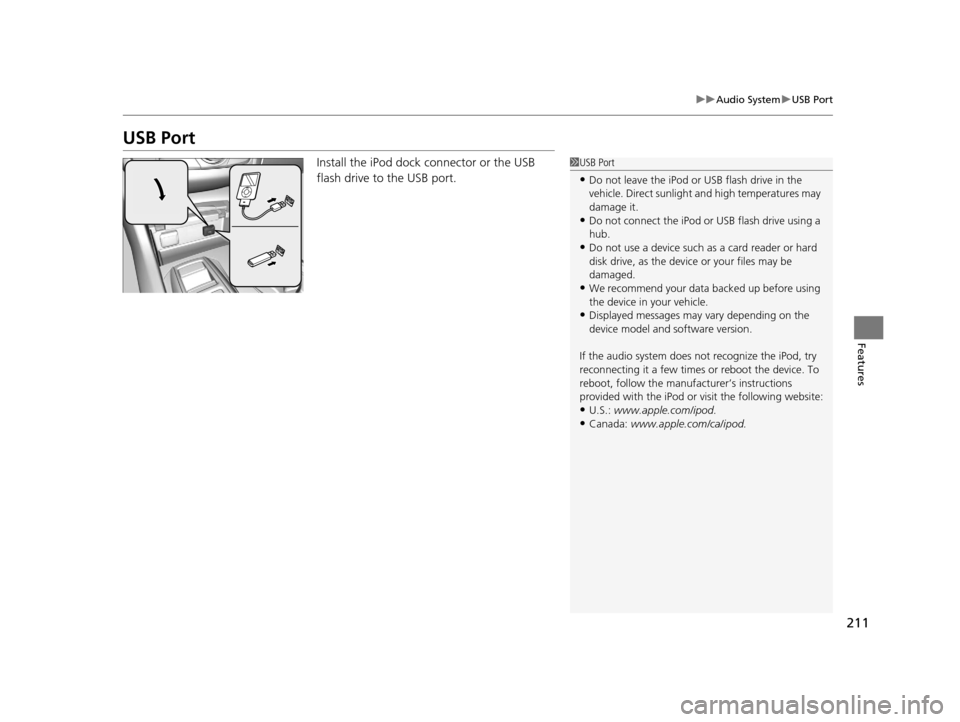 Acura TLX 2016  Owners Manual 211
uuAudio System uUSB Port
Features
USB Port
Install the iPod dock connector or the USB 
flash drive to the USB port.1USB Port
•Do not leave the iPod or USB flash drive in the 
vehicle. Direct sun