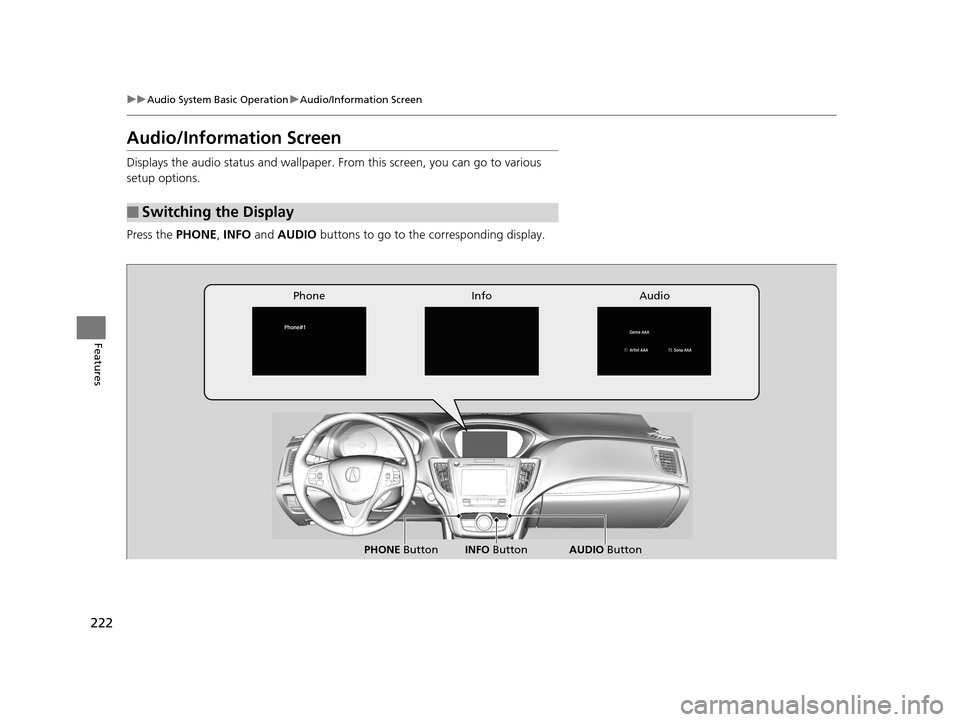 Acura TLX 2016 Owners Manual 222
uuAudio System Basic Operation uAudio/Information Screen
Features
Audio/Information Screen
Displays the audio status and wallpaper. From this screen, you can go to various
setup options.
Press t Acura TLX 2016 Owners Manual 222
uuAudio System Basic Operation uAudio/Information Screen
Features
Audio/Information Screen
Displays the audio status and wallpaper. From this screen, you can go to various
setup options.
Press t