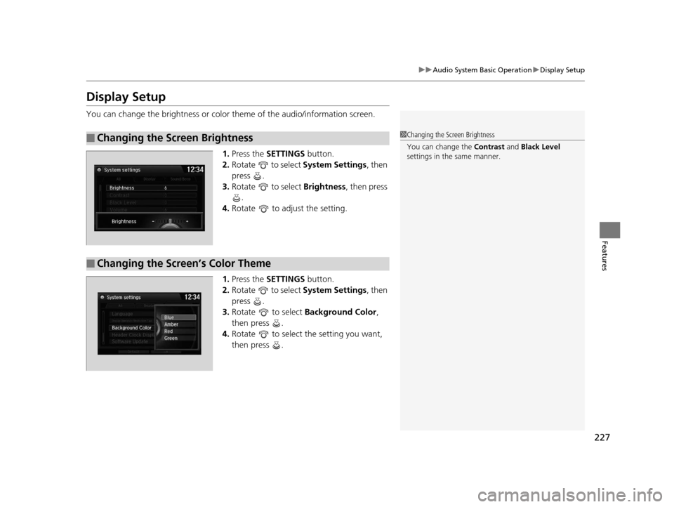Acura TLX 2016 Owners Manual 227
uuAudio System Basic Operation uDisplay Setup
Features
Display Setup
You can change the brightness or color theme of the audio/information screen.
1. Press the SETTINGS button.
2. Rotate to s Acura TLX 2016 Owners Manual 227
uuAudio System Basic Operation uDisplay Setup
Features
Display Setup
You can change the brightness or color theme of the audio/information screen.
1. Press the SETTINGS button.
2. Rotate to s