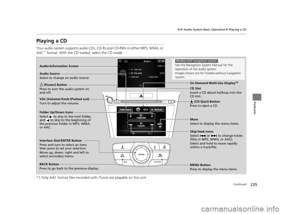 Acura TLX 2016 Owners Manual 235
uuAudio System Basic Operation uPlaying a CD
Continued
Features
Playing a CD
Your audio system supports audio CDs, CD-Rs and CD-RWs in either MP3, WMA, or
AAC*1 format. With the CD loaded, select Acura TLX 2016 Owners Manual 235
uuAudio System Basic Operation uPlaying a CD
Continued
Features
Playing a CD
Your audio system supports audio CDs, CD-Rs and CD-RWs in either MP3, WMA, or
AAC*1 format. With the CD loaded, select