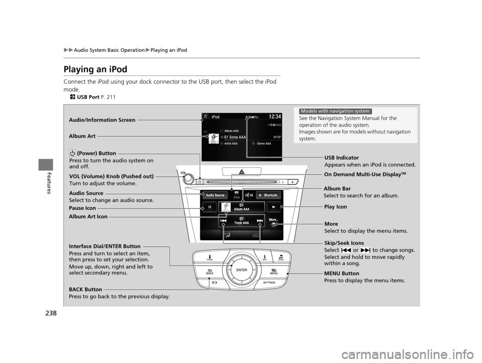 Acura TLX 2016 Owners Manual 238
uuAudio System Basic Operation uPlaying an iPod
Features
Playing an iPod
Connect the iPod using your dock connector to the USB port, then select the iPod
mode.
2 USB Port P. 211
Audio/Informatio Acura TLX 2016 Owners Manual 238
uuAudio System Basic Operation uPlaying an iPod
Features
Playing an iPod
Connect the iPod using your dock connector to the USB port, then select the iPod
mode.
2 USB Port P. 211
Audio/Informatio
