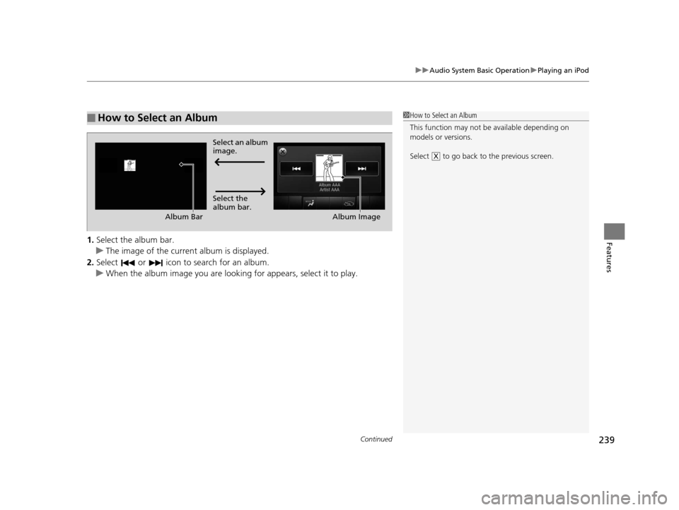 Acura TLX 2016 Owners Manual Continued239
uuAudio System Basic Operation uPlaying an iPod
Features1. Select the album bar.
u The image of the current album is displayed.
2. Select or icon to search for an album.
u When the al Acura TLX 2016 Owners Manual Continued239
uuAudio System Basic Operation uPlaying an iPod
Features1. Select the album bar.
u The image of the current album is displayed.
2. Select or icon to search for an album.
u When the al