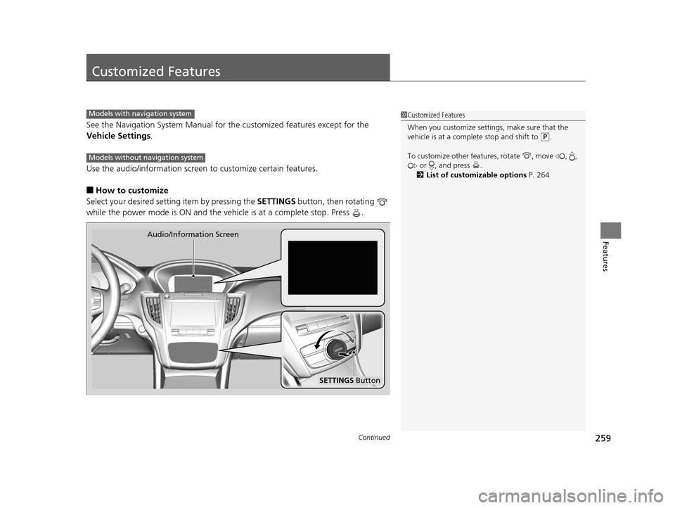 Acura TLX 2016 Owners Manual 259Continued
Features
Customized Features
See the Navigation System Manual for the customized features except for the
Vehicle Settings .
Use the audio/information screen to customize certain feature Acura TLX 2016 Owners Manual 259Continued
Features
Customized Features
See the Navigation System Manual for the customized features except for the
Vehicle Settings .
Use the audio/information screen to customize certain feature