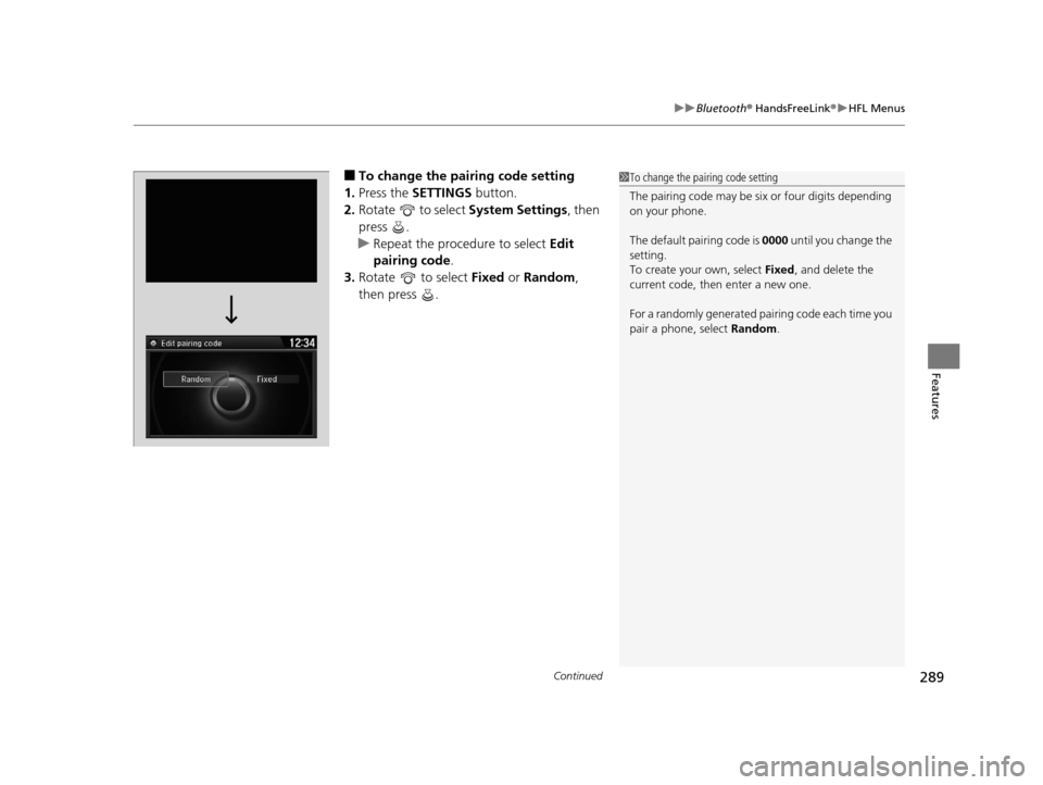 Acura TLX 2016 Owners Manual Continued289
uuBluetooth ® HandsFreeLink ®u HFL Menus
Features
■To change the pairing code setting
1. Press the SETTINGS button.
2. Rotate to select System Settings, then
press .
u Repeat th Acura TLX 2016 Owners Manual Continued289
uuBluetooth ® HandsFreeLink ®u HFL Menus
Features
■To change the pairing code setting
1. Press the SETTINGS button.
2. Rotate to select System Settings, then
press .
u Repeat th