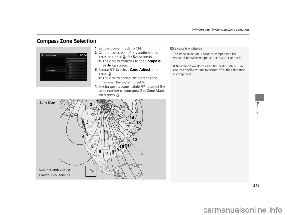 Acura TLX 2016  Owners Manual 315
uuCompass*uCompass Zone Selection
Features
Compass Zone Selection
1. Set the power mode to ON.
2. On the top screen of any audio source, 
press and hold   for five seconds.
u The display swit ches