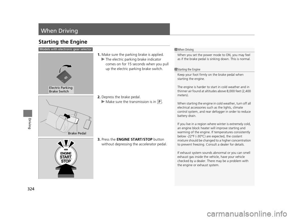 Acura TLX 2016 User Guide 324
Driving
When Driving
Starting the Engine
1.Make sure the parking brake is applied.
u The electric parking brake indicator
comes on for 15 seconds when you pull
up the electric parking brake swit Acura TLX 2016 User Guide 324
Driving
When Driving
Starting the Engine
1.Make sure the parking brake is applied.
u The electric parking brake indicator
comes on for 15 seconds when you pull
up the electric parking brake swit