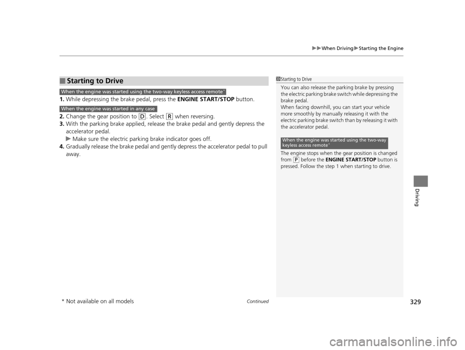 Acura TLX 2016 Service Manual Continued329
uuWhen Driving uStarting the Engine
Driving
1. While depressing the brake pedal, press the ENGINE START/STOP button.
2. Change the gear position to
(D. Select (R when reversing.
3. With Acura TLX 2016 Service Manual Continued329
uuWhen Driving uStarting the Engine
Driving
1. While depressing the brake pedal, press the ENGINE START/STOP button.
2. Change the gear position to
(D. Select (R when reversing.
3. With