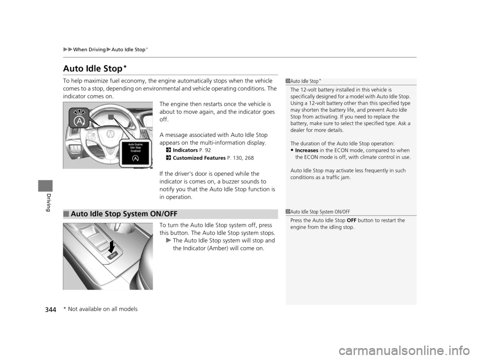 Acura TLX 2016  Owners Manual 344
uuWhen Driving uAuto Idle Stop*
Driving
Auto Idle Stop*
To help maximize fuel econ omy, the engine automatica lly stops when the vehicle 
comes to a stop, depending on environmental and vehicle op