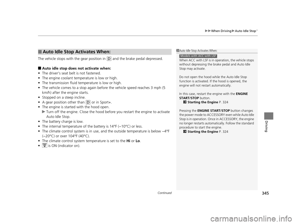 Acura TLX 2016  Owners Manual Continued345
uuWhen Driving uAuto Idle Stop*
Driving
The vehicle stops with the gear position in (D and the brake pedal depressed.
■Auto idle stop does  not activate when:
• The driver’s seat be