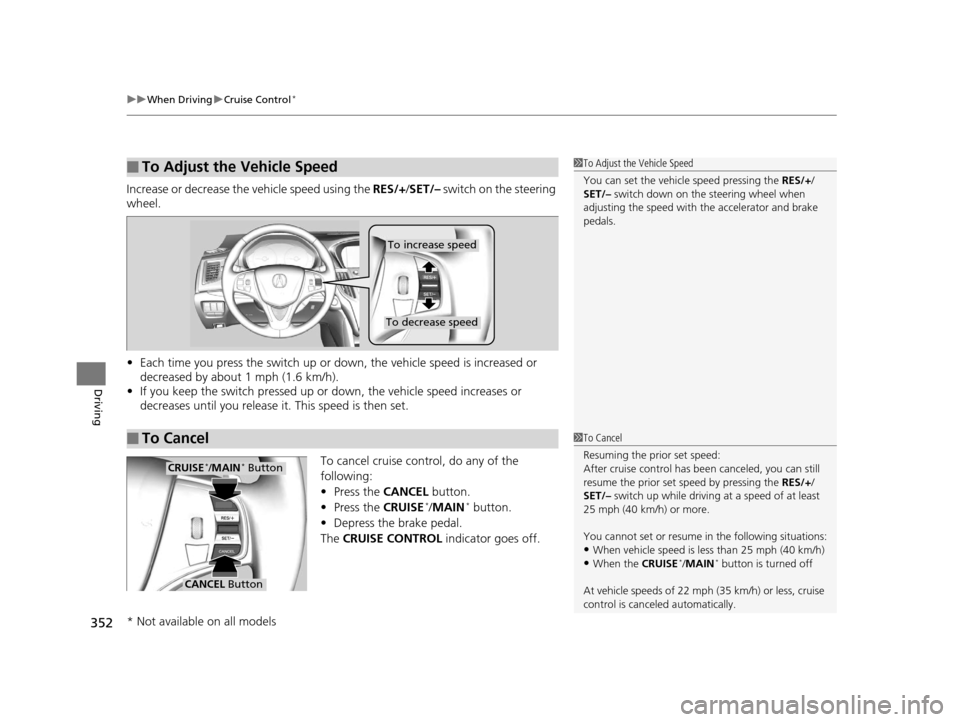 Acura TLX 2016  Owners Manual uuWhen Driving uCruise Control*
352
Driving
Increase or decrease the vehicle speed using the  RES/+/SET/–  switch on the steering 
wheel.
• Each time you press the switch up or do wn, the vehicle 