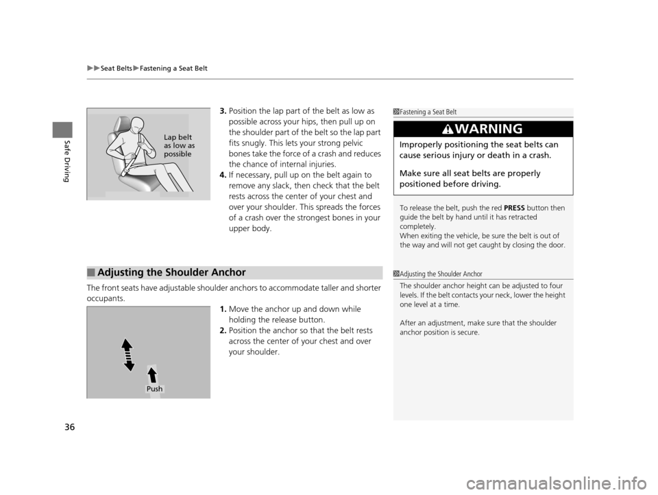 Acura TLX 2016  Owners Manual uuSeat Belts uFastening a Seat Belt
36
Safe Driving
3. Position the lap part of the belt as low as 
possible across your hips, then pull up on 
the shoulder part of the belt so the lap part 
fits snug