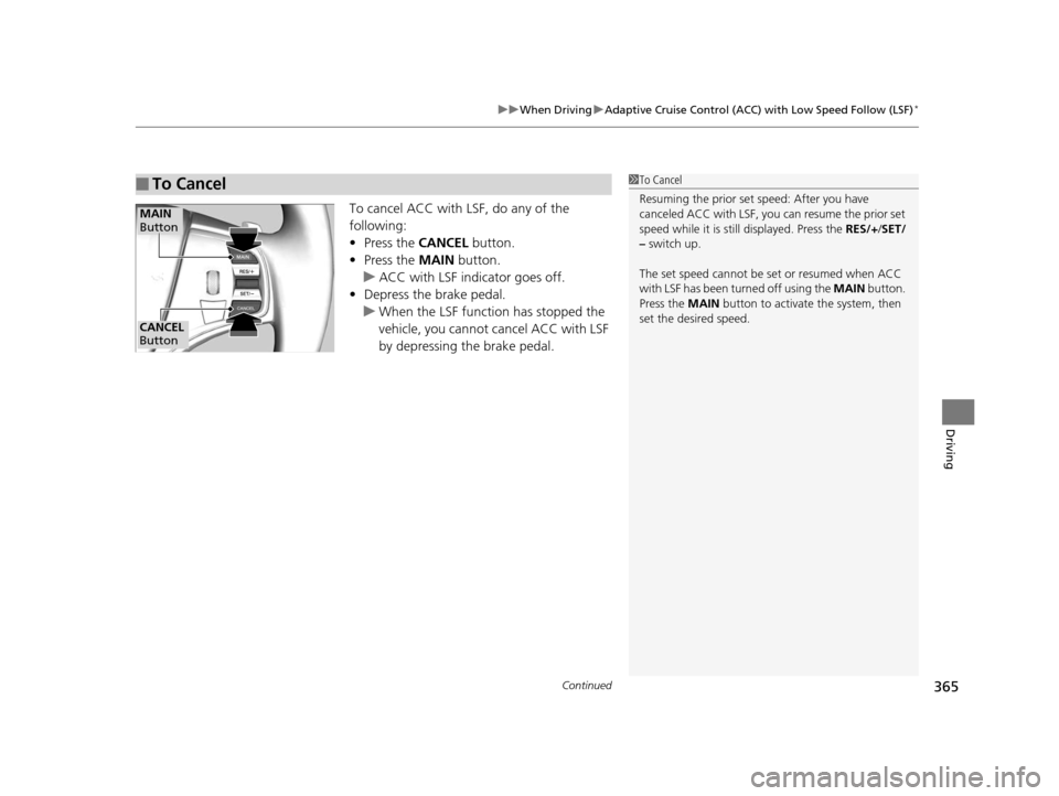 Acura TLX 2016  Owners Manual Continued365
uuWhen Driving uAdaptive Cruise Control (ACC) with Low Speed Follow (LSF)*
Driving
To cancel ACC with LSF, do any of the 
following:
• Press the  CANCEL button.
• Press the  MAIN butt