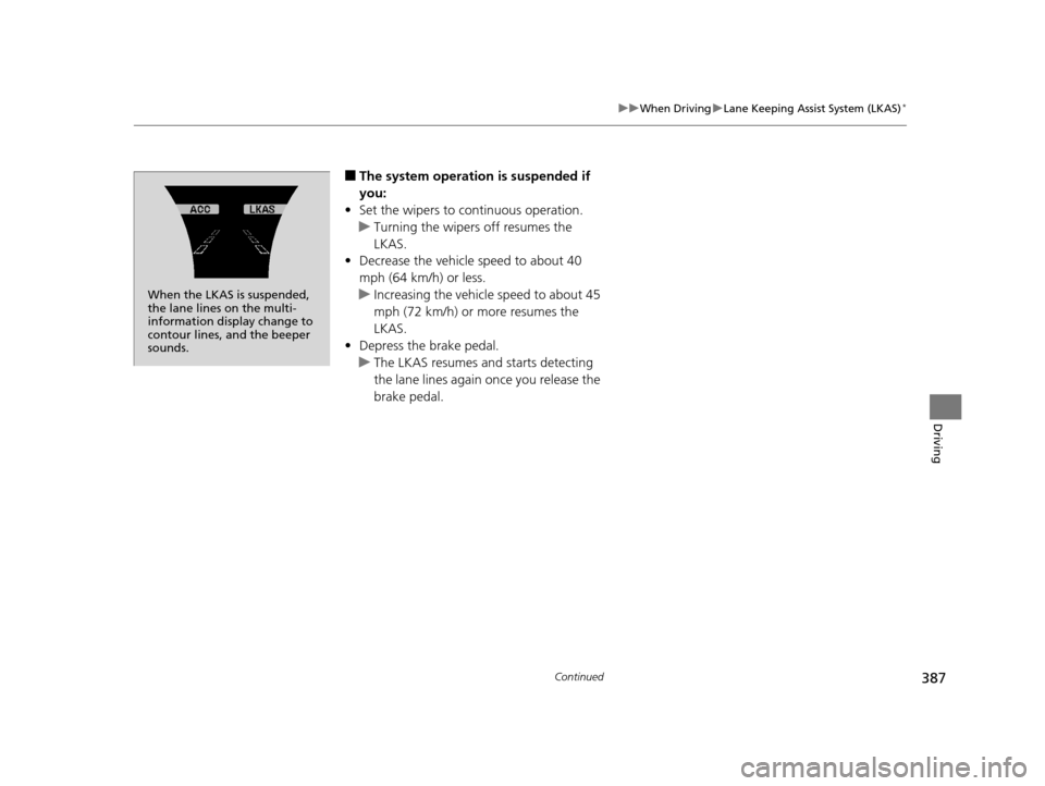 Acura TLX 2016  Owners Manual 387
uuWhen Driving uLane Keeping Assist System (LKAS)*
Continued
Driving
■The system operation is suspended if 
you:
• Set the wipers to continuous operation.
u Turning the wipers off resumes the 