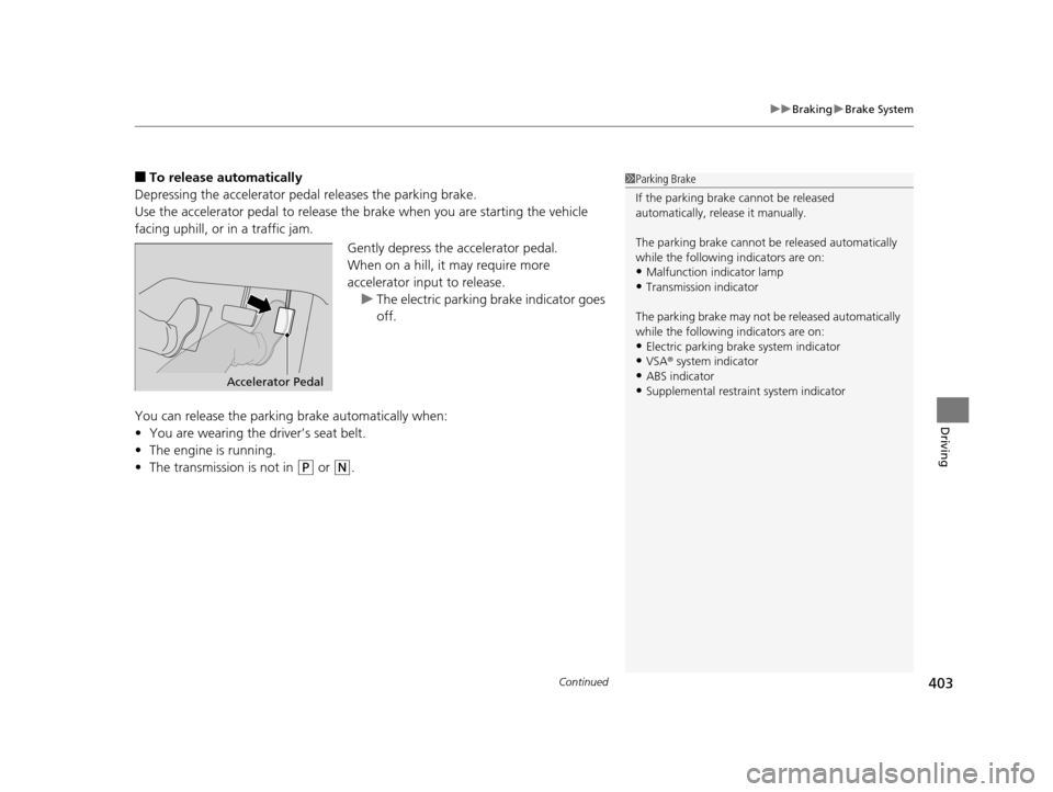 Acura TLX 2016  Owners Manual Continued403
uuBraking uBrake System
Driving
■To release automatically
Depressing the accelerator pedal releases the parking brake.
Use the accelerator pedal to release the  brake when you are start