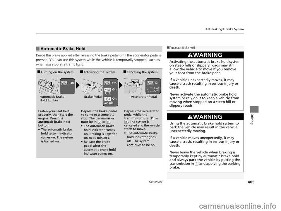 Acura TLX 2016 Service Manual Continued405
uuBraking uBrake System
Driving
Keeps the brake applied after releasing the brake pedal until the accelerator pedal is
pressed. You can use this system while the vehicle is temporarily Acura TLX 2016 Service Manual Continued405
uuBraking uBrake System
Driving
Keeps the brake applied after releasing the brake pedal until the accelerator pedal is
pressed. You can use this system while the vehicle is temporarily