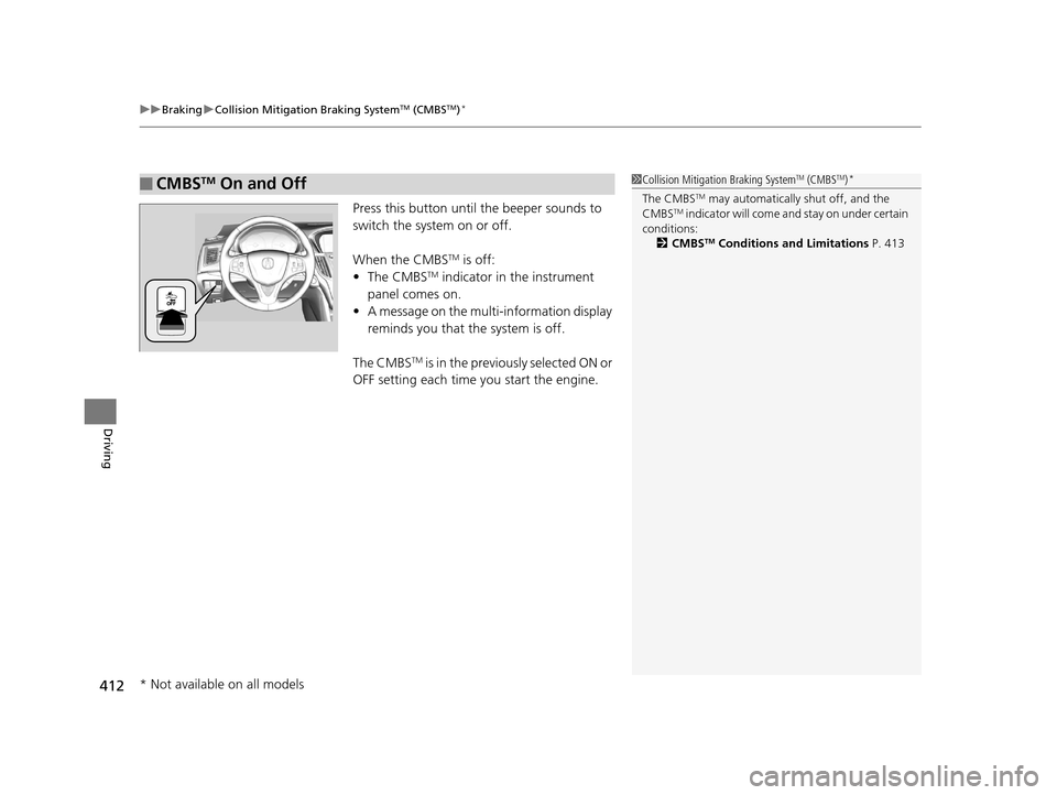 Acura TLX 2016 Owners Manual uuBraking uCollision Mitigation Braking SystemTM (CMBSTM)*
412
Driving
Press this button until the beeper sounds to
switch the system on or off.
When the CMBS
TM is off:
• The CMBSTM indicator in Acura TLX 2016 Owners Manual uuBraking uCollision Mitigation Braking SystemTM (CMBSTM)*
412
Driving
Press this button until the beeper sounds to
switch the system on or off.
When the CMBS
TM is off:
• The CMBSTM indicator in