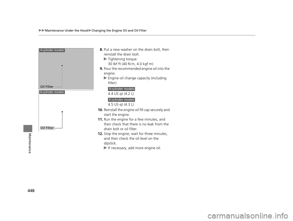 Acura TLX 2016  Owners Manual 448
uuMaintenance Under the Hood uChanging the Engine Oil and Oil Filter
Maintenance
8. Put a new washer on the drain bolt, then 
reinstall the drain bolt.
u Tightening torque:
30 lbf∙ft (40 N∙m, 
