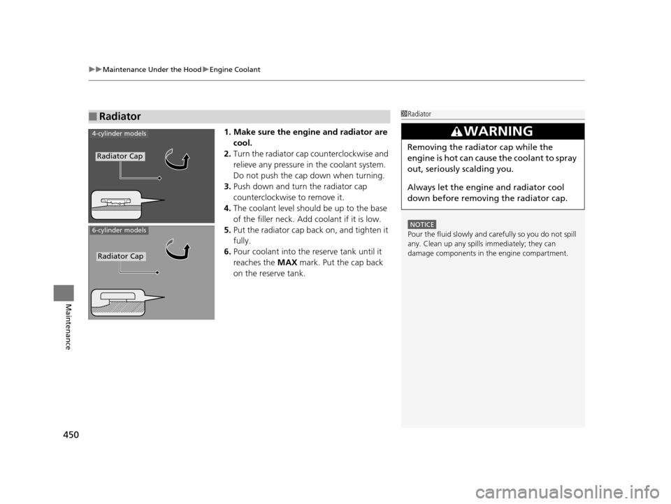 Acura TLX 2016  Owners Manual uuMaintenance Under the Hood uEngine Coolant
450
Maintenance
1. Make sure the engine and radiator are 
cool.
2. Turn the radiator cap counterclockwise and 
relieve any pressure in  the coolant system.