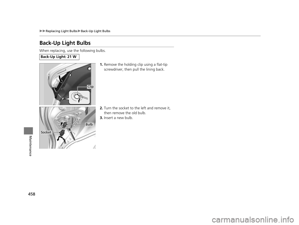 Acura TLX 2016  Owners Manual 458
uuReplacing Light Bulbs uBack-Up Light Bulbs
Maintenance
Back-Up Light Bulbs
When replacing, use the following bulbs.
1.Remove the holding clip using a flat-tip 
screwdriver, then  pull the lining