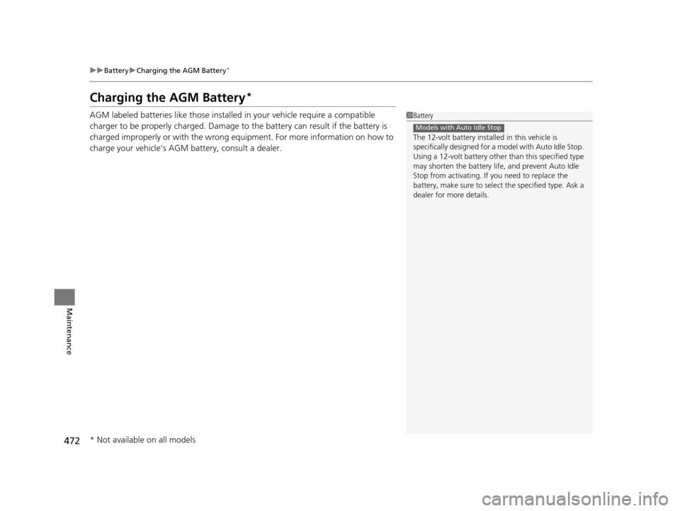 Acura TLX 2016  Owners Manual 472
uuBattery uCharging the AGM Battery*
Maintenance
Charging the AGM Battery*
AGM labeled batteries like those installed in your vehicle require a compatible 
charger to be properly charged. Damage t