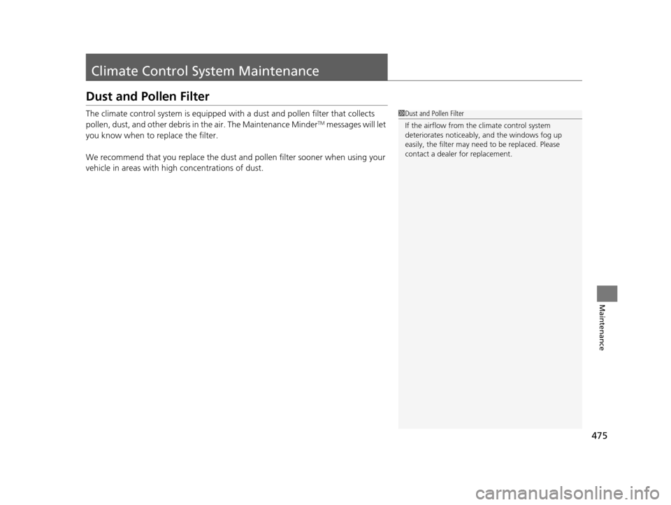 Acura TLX 2016  Owners Manual 475
Maintenance
Climate Control System Maintenance
Dust and Pollen Filter
The climate control system is equipped with a dust and pollen filter that collects 
pollen, dust, and other debris in the air.
