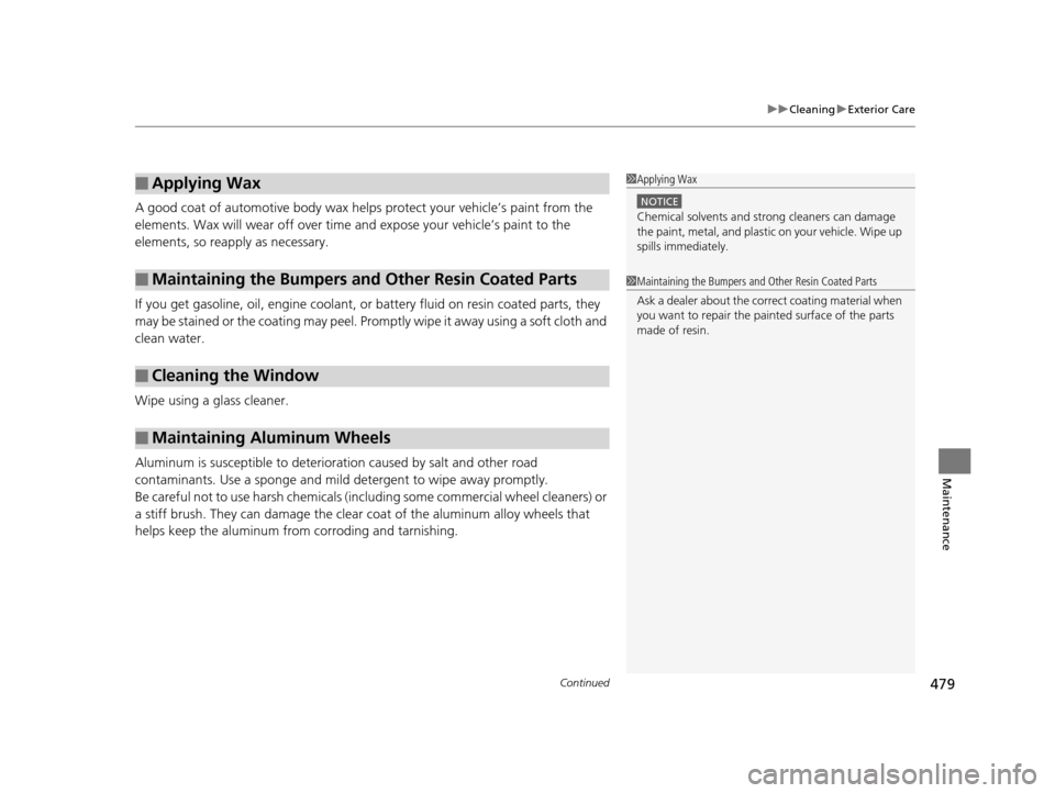 Acura TLX 2016  Owners Manual Continued479
uuCleaning uExterior Care
Maintenance
A good coat of automotive body wax helps protect your vehicle’s paint from the 
elements. Wax will wear off over time and expose your vehicle’s p
