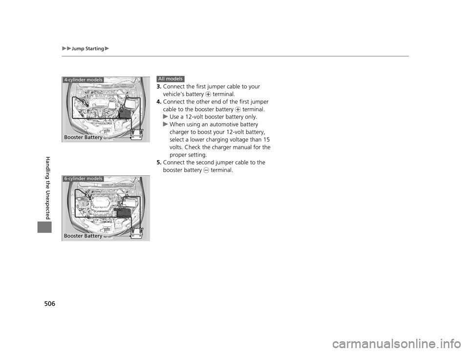 Acura TLX 2016  Owners Manual 506
uuJump Starting u
Handling the Unexpected
3.Connect the first jump er cable to your 
vehicle’s battery  + terminal.
4. Connect the other end of the first jumper 
cable to the booster battery  + 