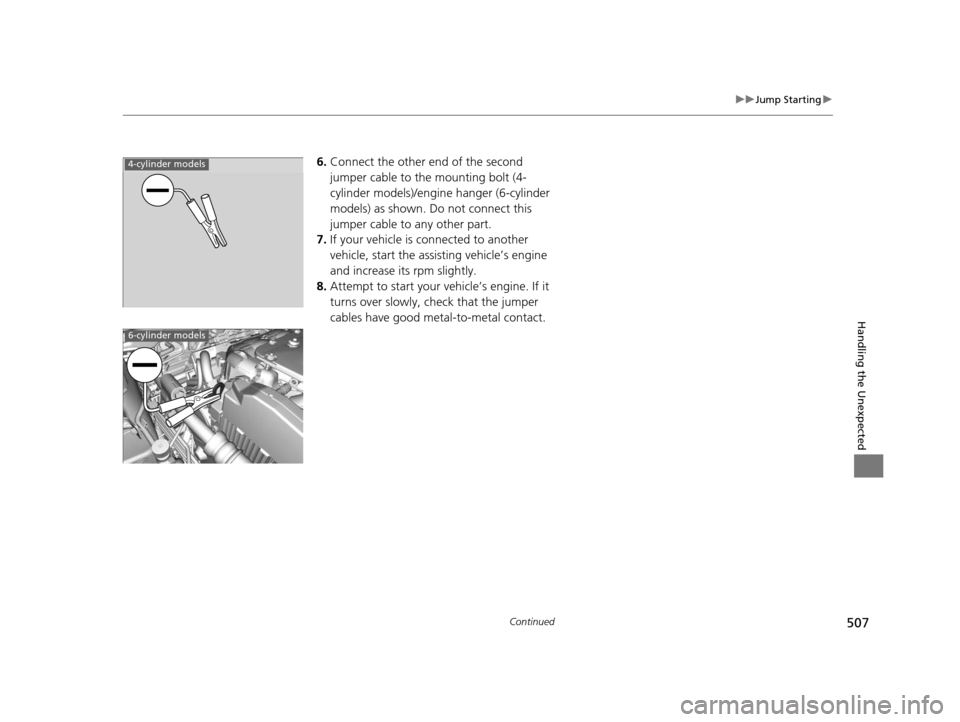 Acura TLX 2016 Owners Manual 507
uuJump Starting u
Continued
Handling the Unexpected
6.Connect the other end of the second
jumper cable to the mounting bolt (4-
cylinder models)/engine hanger (6-cylinder
models) as shown. Do no Acura TLX 2016 Owners Manual 507
uuJump Starting u
Continued
Handling the Unexpected
6.Connect the other end of the second
jumper cable to the mounting bolt (4-
cylinder models)/engine hanger (6-cylinder
models) as shown. Do no