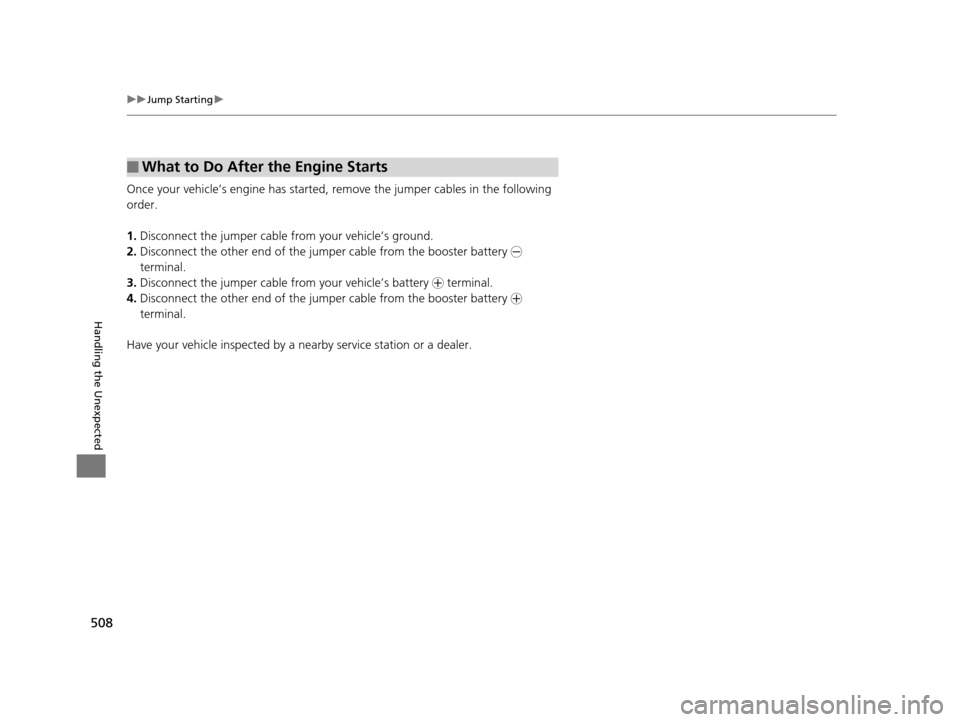 Acura TLX 2016 Owners Manual 508
uuJump Starting u
Handling the Unexpected
Once your vehicle’s engine has started, remove the jumper cabl es in the following
order.
1. Disconnect the jumper cable from your vehicle’s ground.
Acura TLX 2016 Owners Manual 508
uuJump Starting u
Handling the Unexpected
Once your vehicle’s engine has started, remove the jumper cabl es in the following
order.
1. Disconnect the jumper cable from your vehicle’s ground.