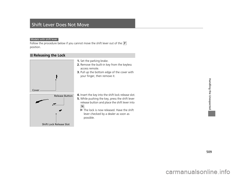 Acura TLX 2016 Service Manual 509
Handling the Unexpected
Shift Lever Does Not Move
Follow the procedure below if you cannot move the shift lever out of the (P
position.
1.Set the parking brake.
2. Remove the built-in key from th Acura TLX 2016 Service Manual 509
Handling the Unexpected
Shift Lever Does Not Move
Follow the procedure below if you cannot move the shift lever out of the (P
position.
1.Set the parking brake.
2. Remove the built-in key from th