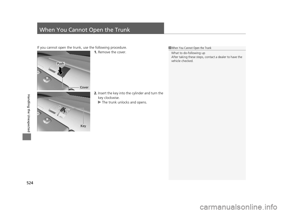 Acura TLX 2016 Workshop Manual 524
Handling the Unexpected
When You Cannot Open the Trunk
If you cannot open the trunk, use the following procedure.1.Remove the cover.
2. Insert the key into the cylinder and turn the
key clockwise Acura TLX 2016 Workshop Manual 524
Handling the Unexpected
When You Cannot Open the Trunk
If you cannot open the trunk, use the following procedure.1.Remove the cover.
2. Insert the key into the cylinder and turn the
key clockwise