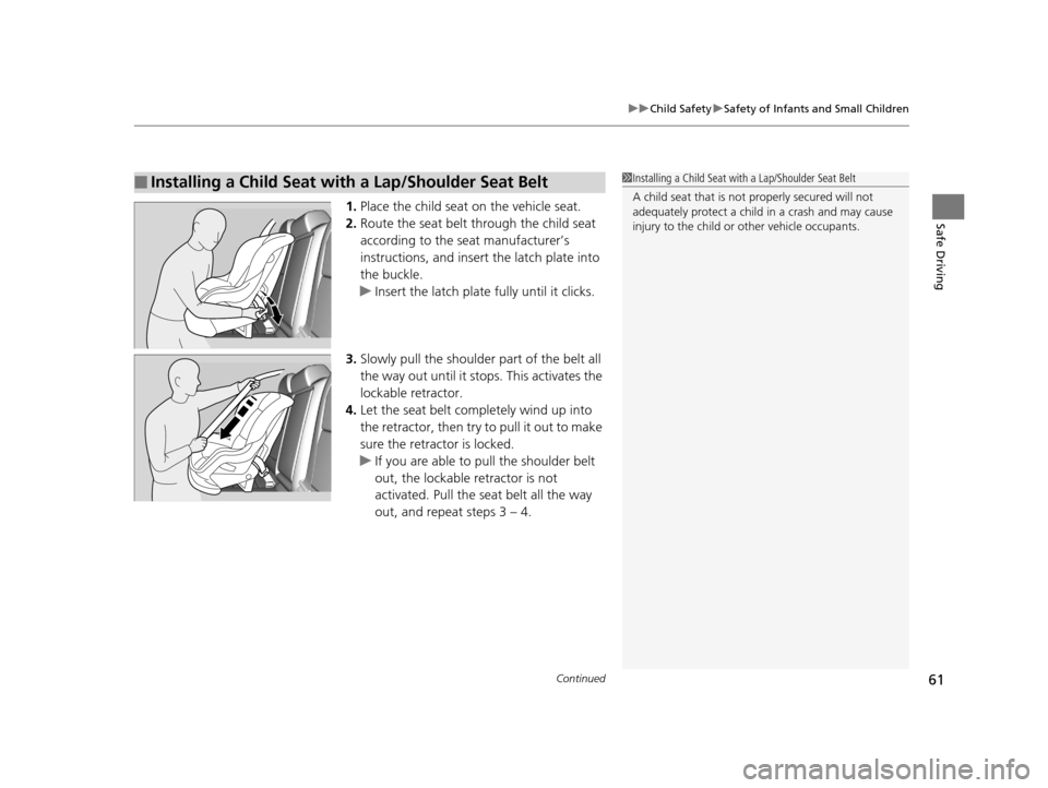 Acura TLX 2016 Repair Manual Continued61
uuChild Safety uSafety of Infants and Small Children
Safe Driving1. Place the child seat on the vehicle seat.
2. Route the seat belt through the child seat 
according to the seat manufactu